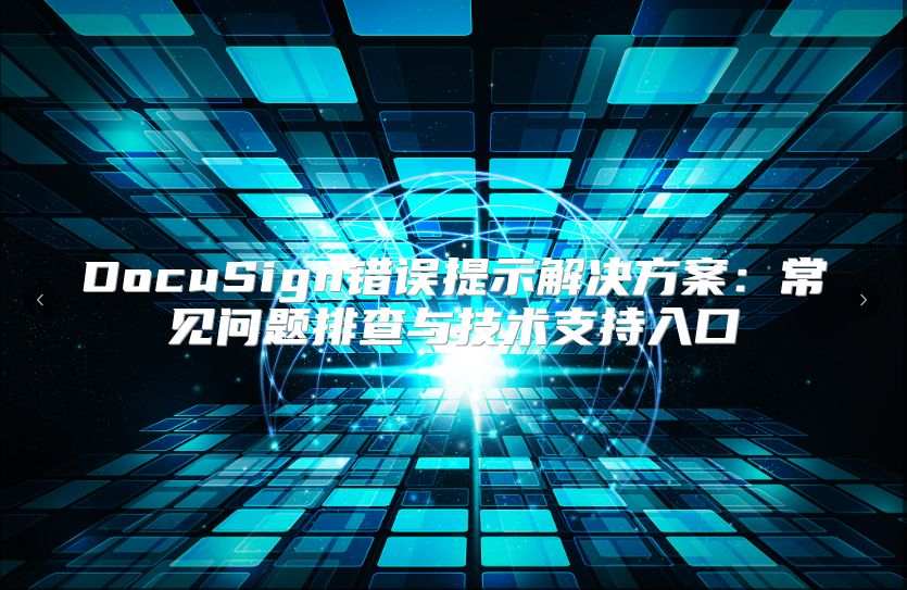 DocuSign錯(cuò)誤提示解決方案：常見問(wèn)題排查與技術(shù)支持入口
