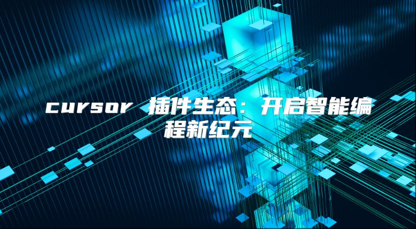 cursor 插件生態：開啟智能編程新紀元
