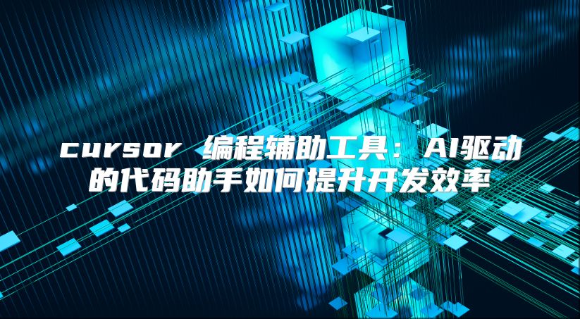 cursor 編程輔助工具：AI驅動的代碼助手如何提升開發效率