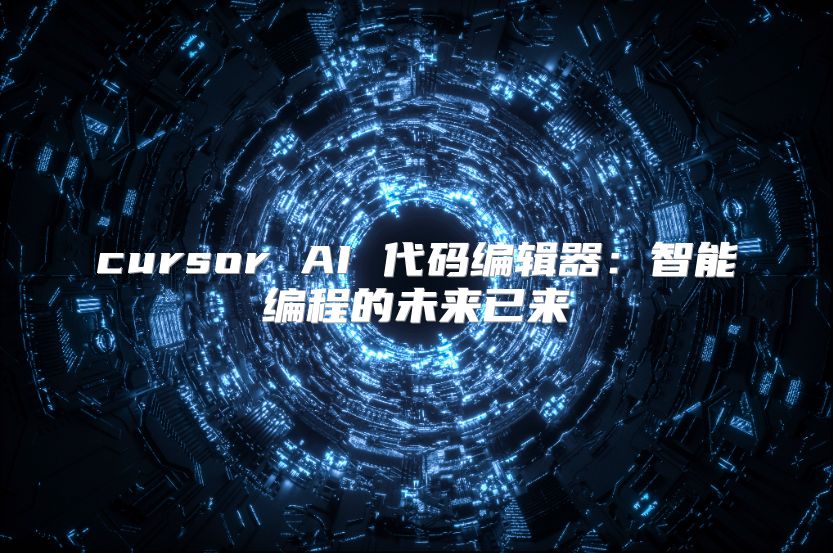 cursor AI 代碼編輯器：智能編程的未來已來