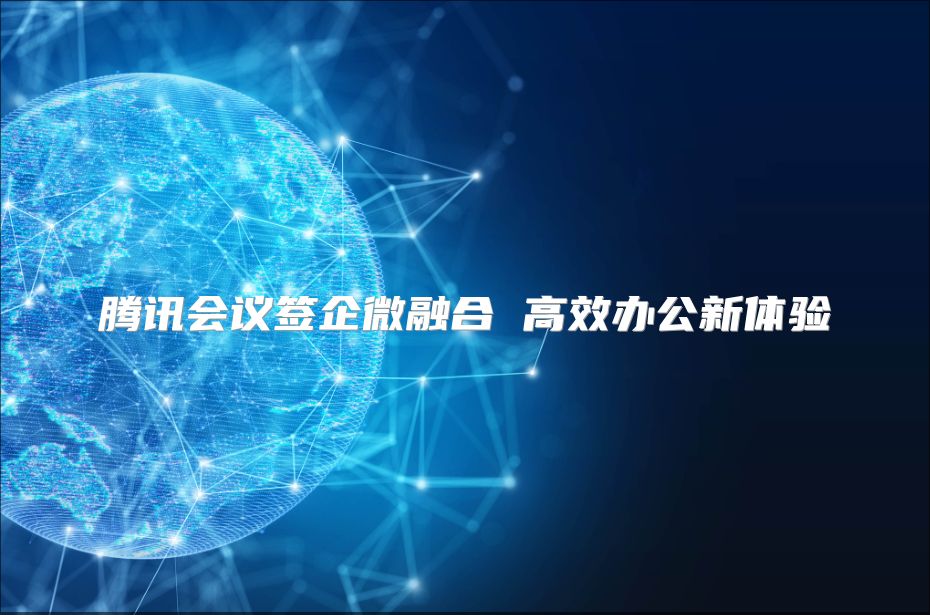騰訊會(huì)議簽企微融合 高效辦公新體驗(yàn)