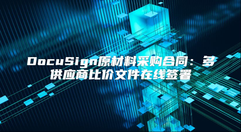 DocuSign原材料采購合同：多供應商比價文件在線簽署