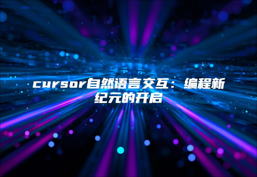 cursor自然語言交互:編程新紀(jì)元的開啟