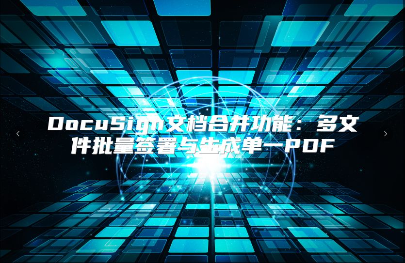 DocuSign文檔合并功能:多文件批量簽署與生成單一PDF