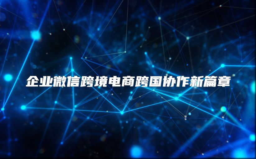 企業微信跨境電商跨國協作新篇章