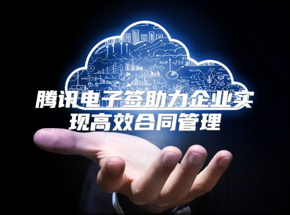 騰訊電子簽助力企業實現高效合同管理