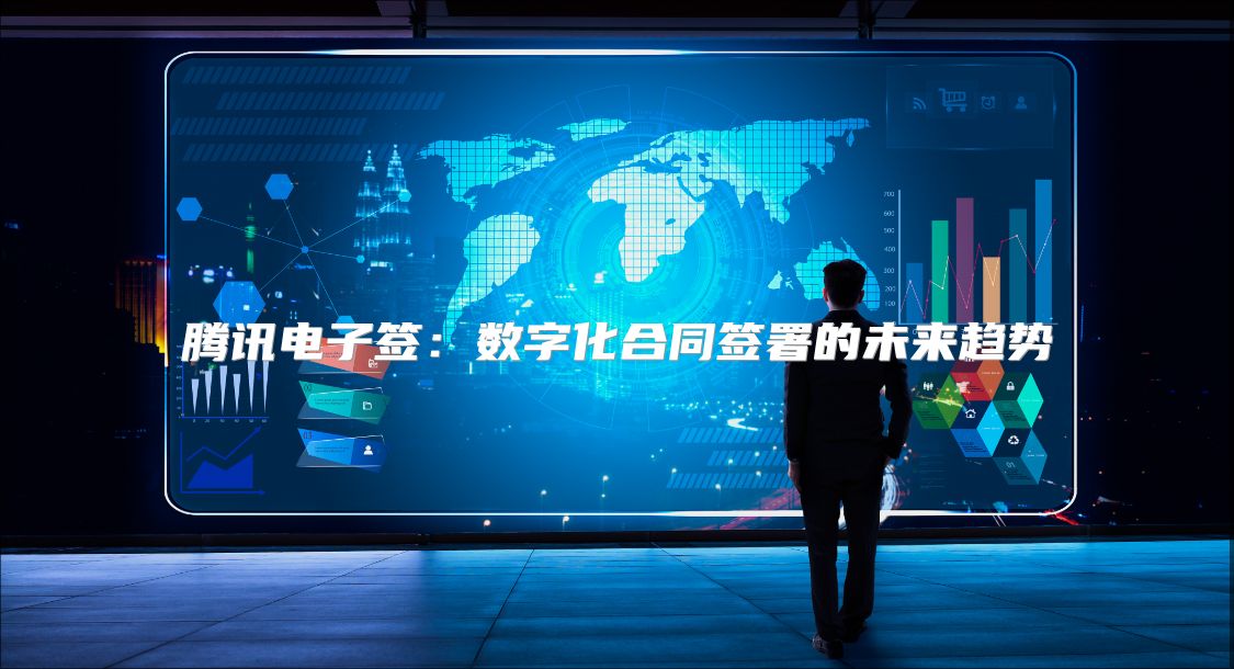 騰訊電子簽：數字化合同簽署的未來趨勢