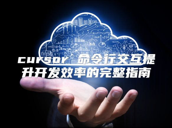 cursor 命令行交互提升開發效率的完整指南
