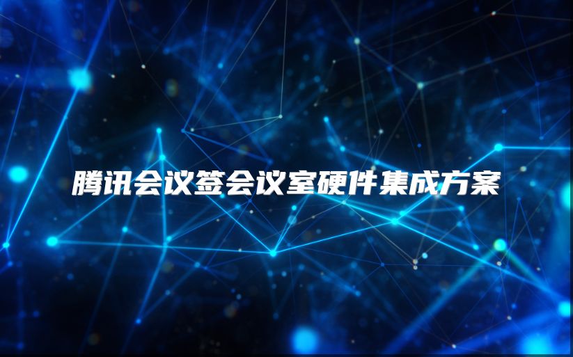 騰訊會(huì)議簽會(huì)議室硬件集成方案