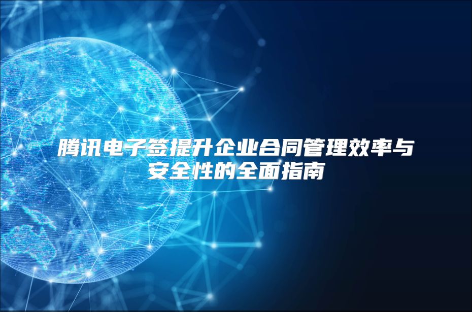 騰訊電子簽提升企業(yè)合同管理效率與安全性的全面指南