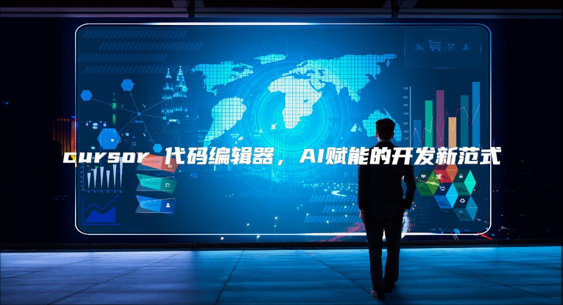 cursor 代碼編輯器，AI賦能的開發新范式