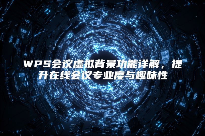 WPS會議虛擬背景功能詳解，提升在線會議專業(yè)度與趣味性