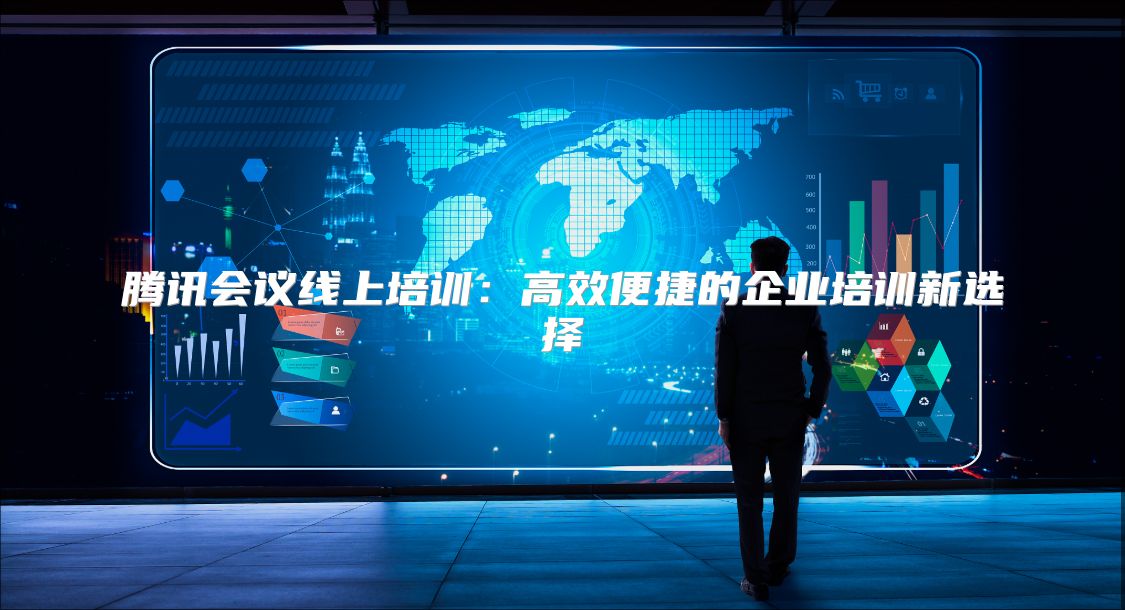騰訊會(huì)議線上培訓(xùn)：高效便捷的企業(yè)培訓(xùn)新選擇