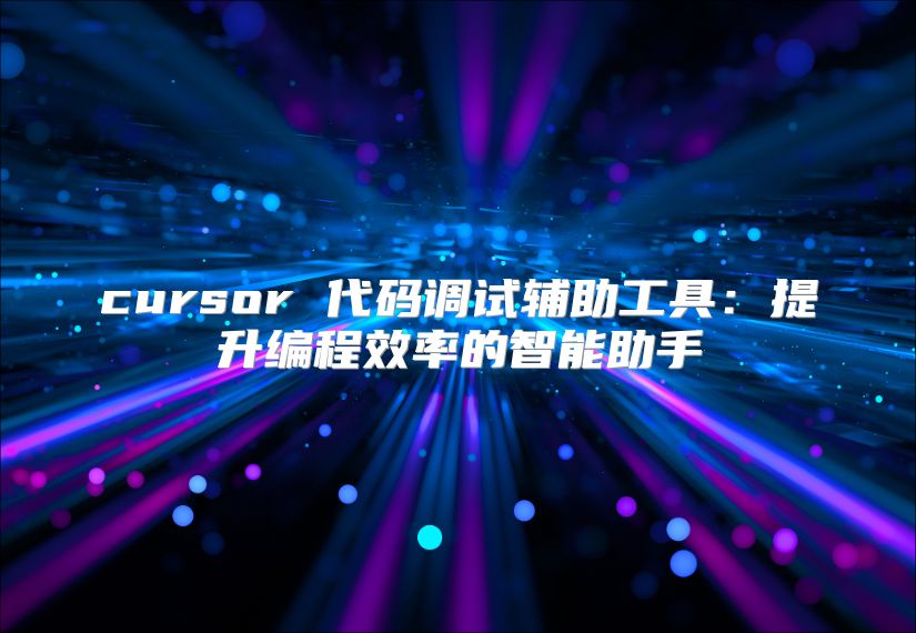 cursor 代碼調試輔助工具：提升編程效率的智能助手
