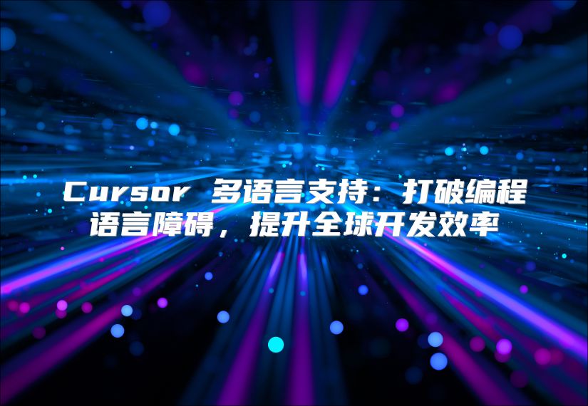 Cursor 多語言支持：打破編程語言障礙，提升全球開發效率