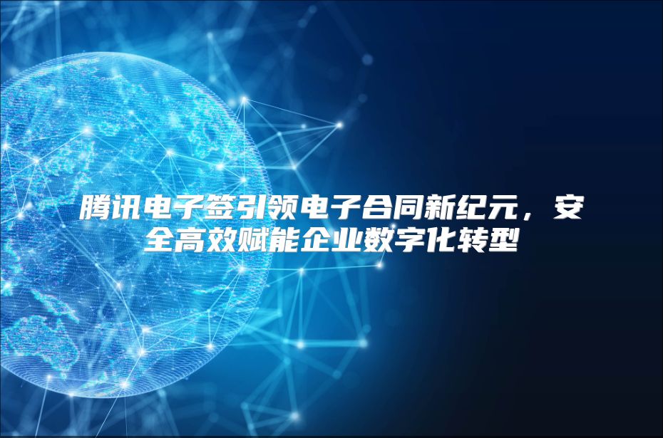 騰訊電子簽引領電子合同新紀元，安全高效賦能企業數字化轉型