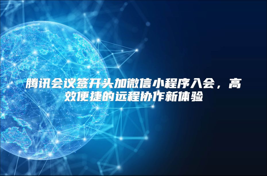 騰訊會議簽開頭加微信小程序入會，高效便捷的遠程協作新體驗