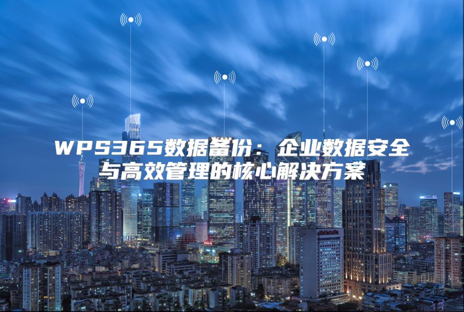 WPS365數據備份：企業數據安全與高效管理的核心解決方案