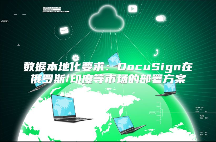 數(shù)據(jù)本地化要求：DocuSign在俄羅斯/印度等市場(chǎng)的部署方案