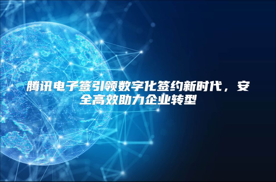 騰訊電子簽引領數字化簽約新時代，安全高效助力企業轉型