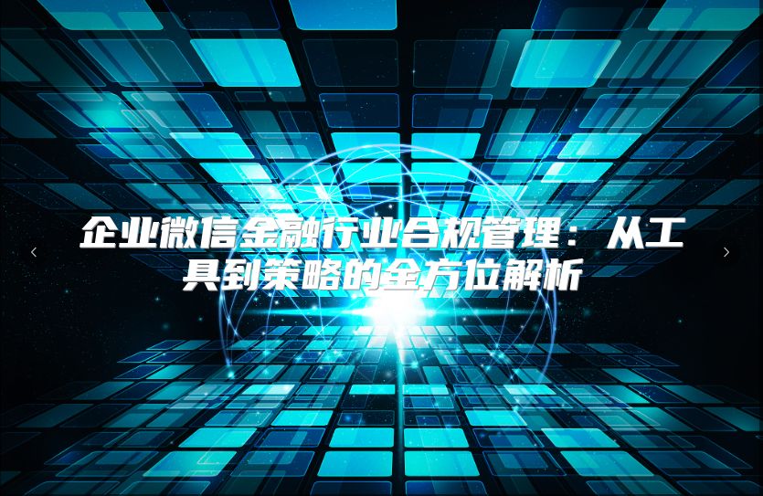 企業微信金融行業合規管理：從工具到策略的全方位解析