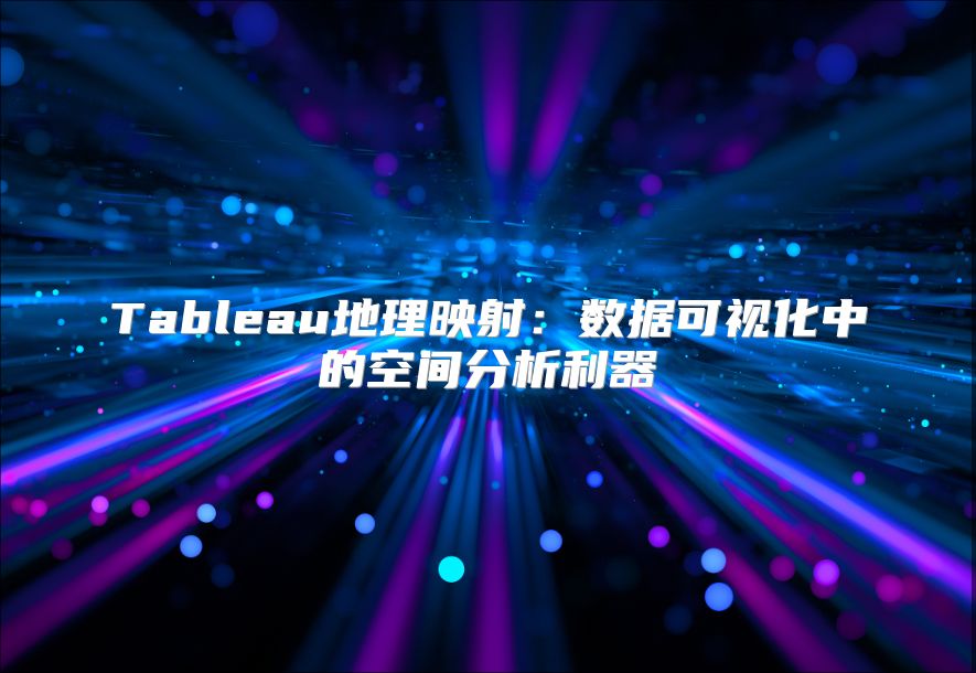 Tableau地理映射：數據可視化中的空間分析利器