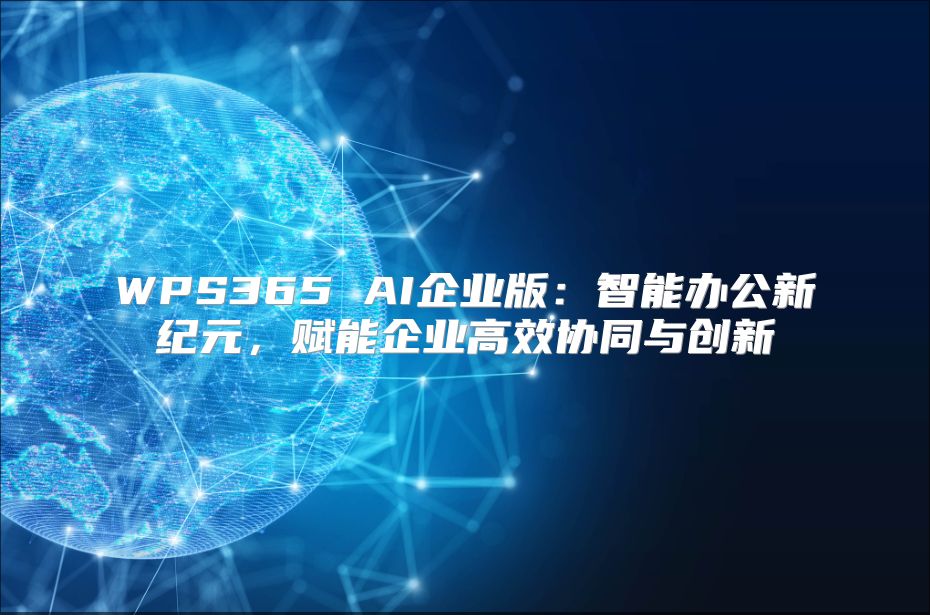 WPS365 AI企業版：智能辦公新紀元，賦能企業高效協同與創新