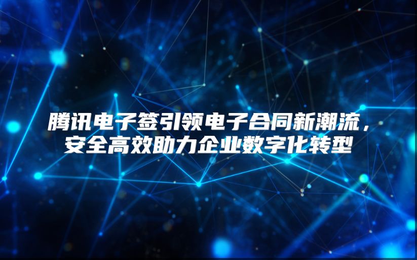 騰訊電子簽引領電子合同新潮流，安全高效助力企業數字化轉型
