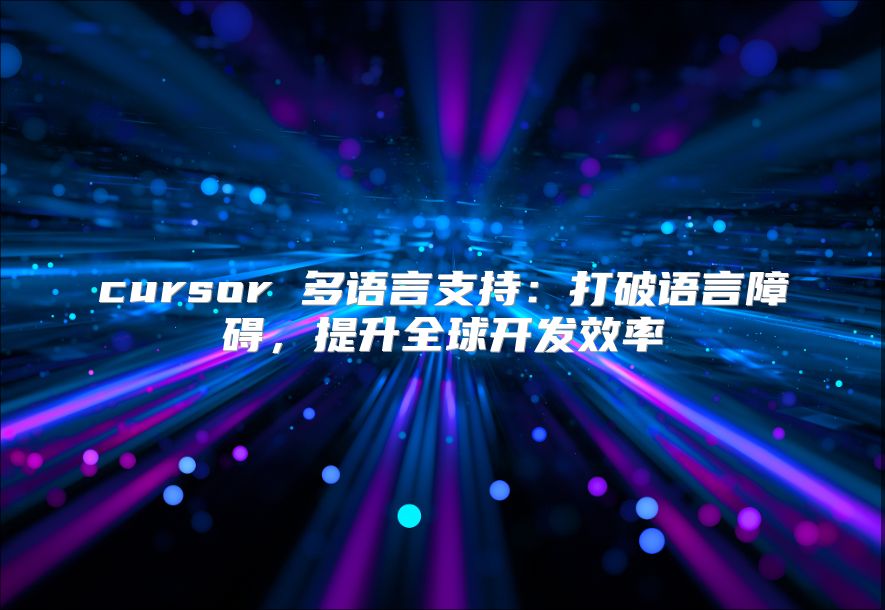 cursor 多語言支持：打破語言障礙，提升全球開發效率