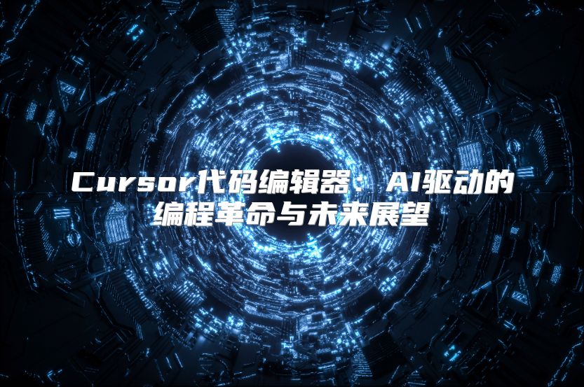 Cursor代碼編輯器：AI驅動的編程革命與未來展望