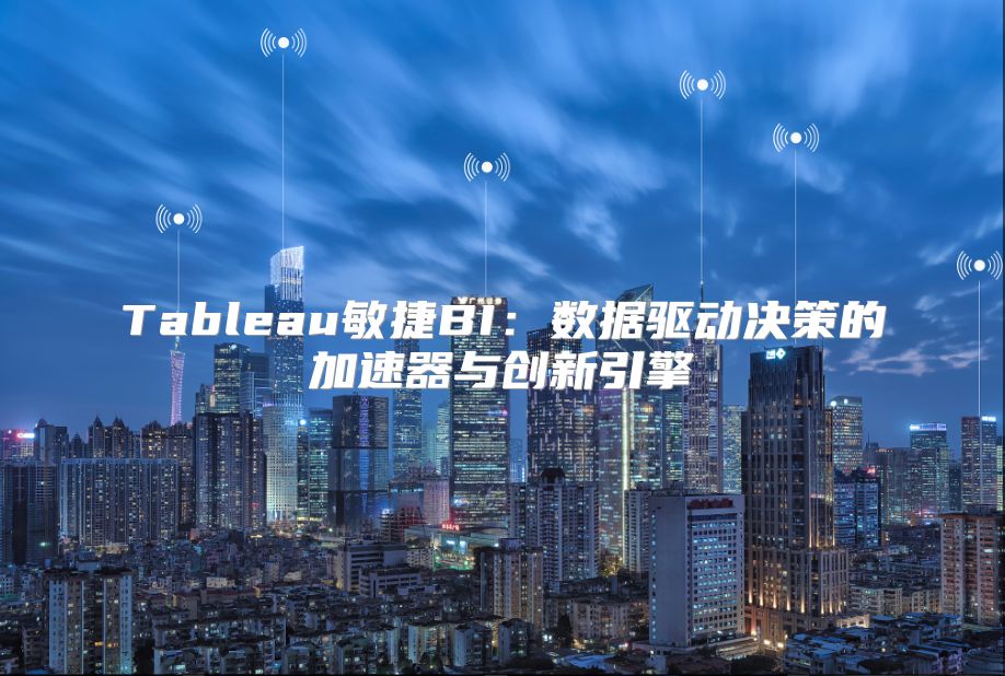 Tableau敏捷BI：數據驅動決策的加速器與創新引擎