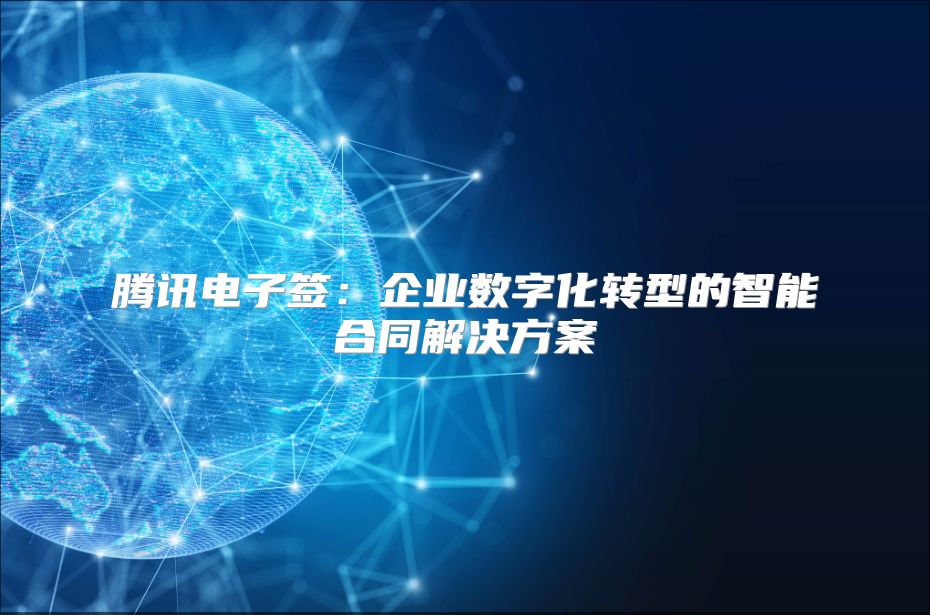 騰訊電子簽：企業數字化轉型的智能合同解決方案