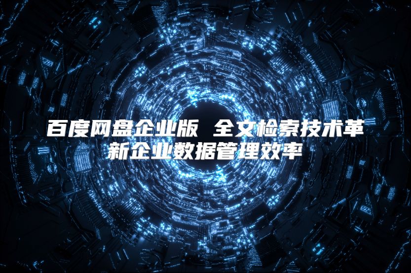 百度網(wǎng)盤企業(yè)版 全文檢索技術(shù)革新企業(yè)數(shù)據(jù)管理效率