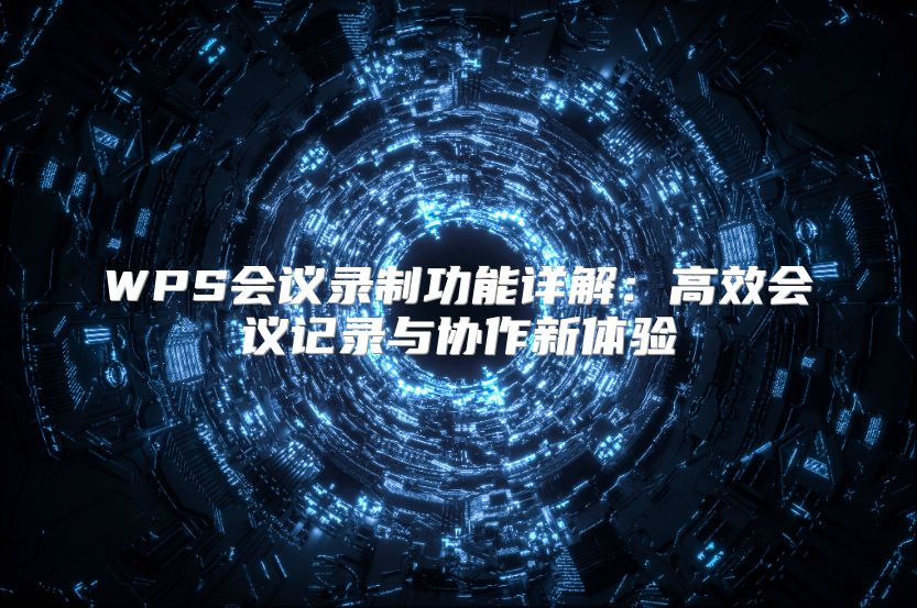 WPS會議錄制功能詳解：高效會議記錄與協作新體驗