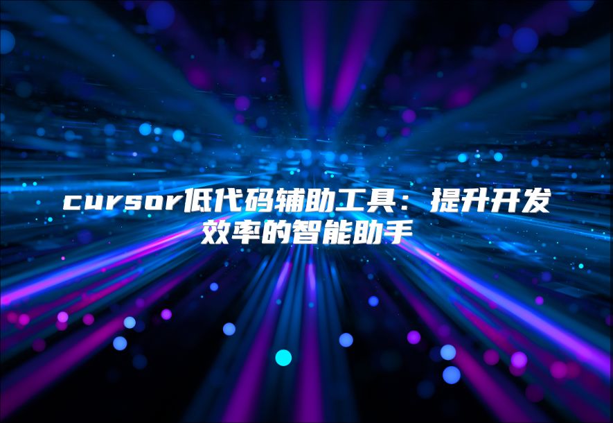 cursor低代碼輔助工具：提升開發效率的智能助手