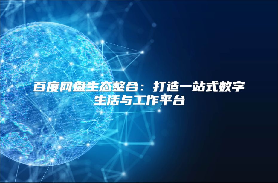 百度網盤生態整合：打造一站式數字生活與工作平臺