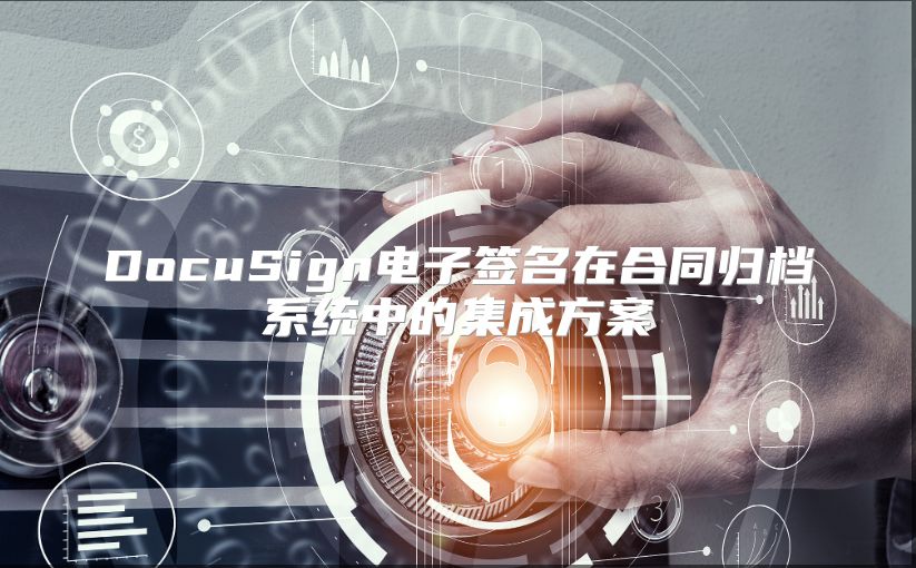 DocuSign電子簽名在合同歸檔系統(tǒng)中的集成方案