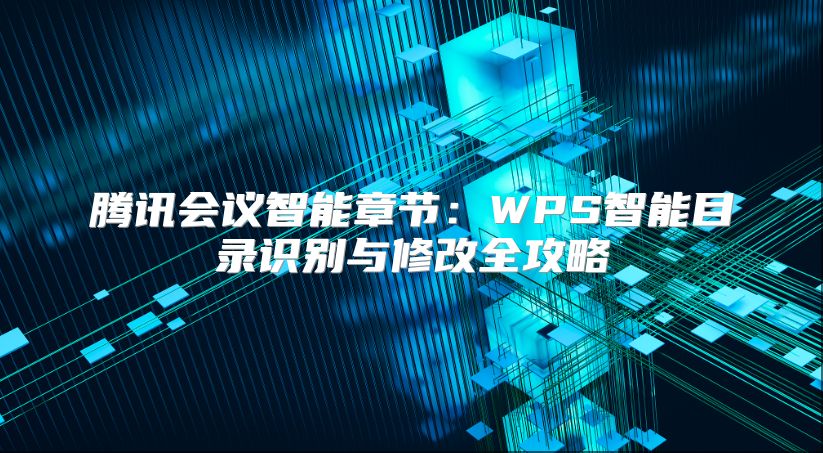 騰訊會議智能章節：WPS智能目錄識別與修改全攻略