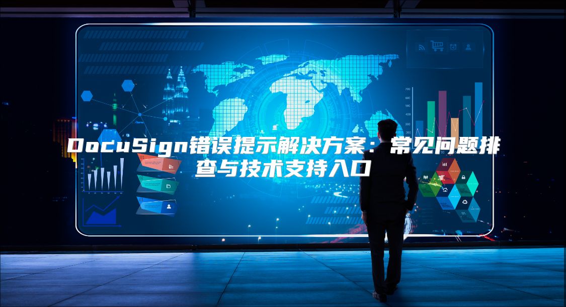 DocuSign錯誤提示解決方案：常見問題排查與技術支持入口