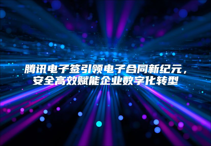 騰訊電子簽引領電子合同新紀元，安全高效賦能企業數字化轉型
