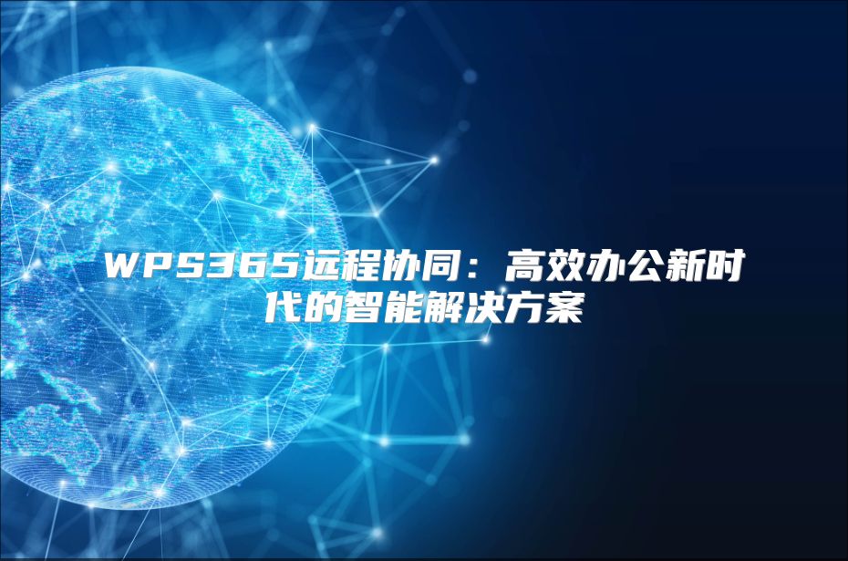 WPS365遠(yuǎn)程協(xié)同：高效辦公新時(shí)代的智能解決方案
