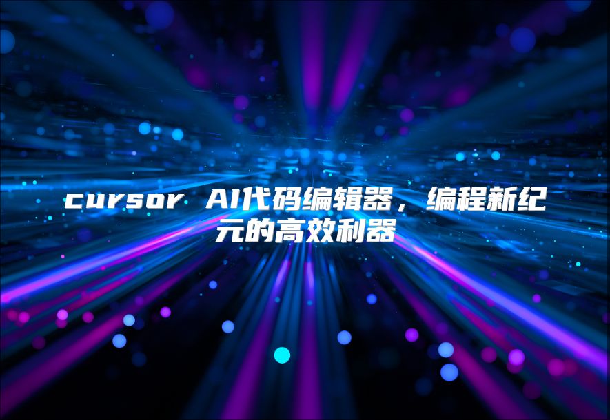 cursor AI代碼編輯器，編程新紀元的高效利器