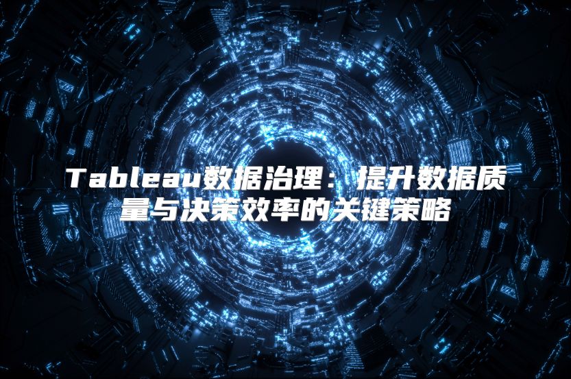 Tableau數據治理：提升數據質量與決策效率的關鍵策略