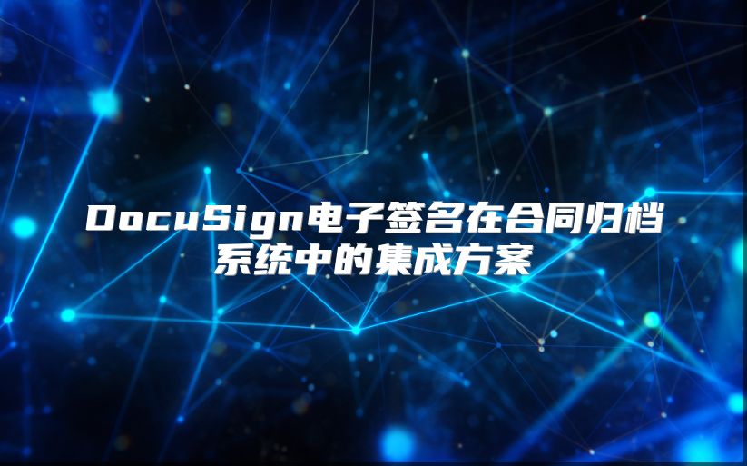 DocuSign電子簽名在合同歸檔系統(tǒng)中的集成方案