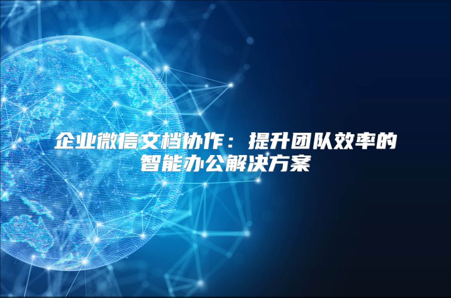 企業微信文檔協作：提升團隊效率的智能辦公解決方案