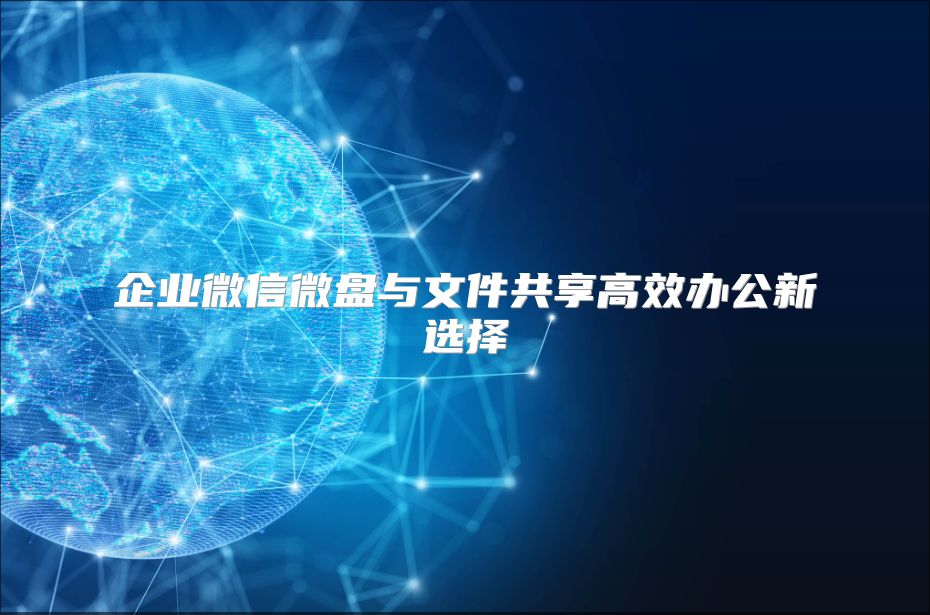 企業微信微盤與文件共享高效辦公新選擇