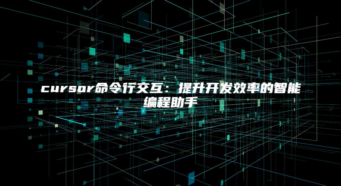 cursor命令行交互：提升開發效率的智能編程助手