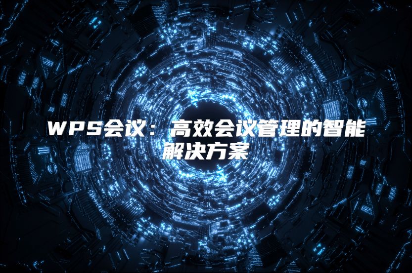 WPS會議：高效會議管理的智能解決方案