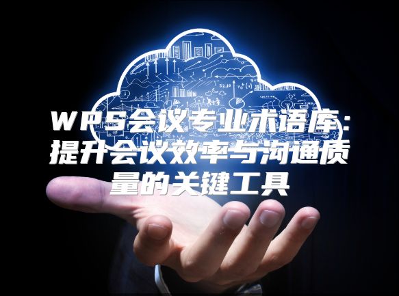 WPS會議專業術語庫：提升會議效率與溝通質量的關鍵工具