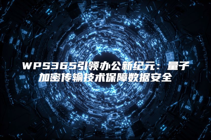 WPS365引領辦公新紀元：量子加密傳輸技術保障數據安全